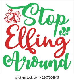 Stop elfing around Merry Christmas shirt print template, funny Xmas shirt design, Santa Claus funny quotes typography design
