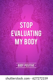 Stop evaluating my body. Body Positive Floral Poster. Silhouette of woman, shape of floral contour. Doodle Floral Design. Inspirational quote about body positive. Feminism Poster.