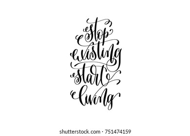 stop existing start living black and white hand lettering positive quote, motivation and inspiration phrase to poster, t-shirt design or greeting card, calligraphy vector illustration