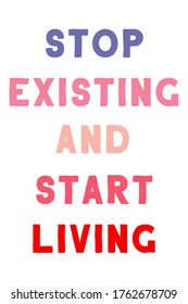 Stop existing and start living. Colorful isolated vector saying