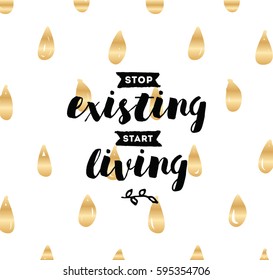 Stop existing, start living. Inspirational quote, motivation. Typography for poster, invitation, greeting card or t-shirt. Vector lettering, inscription, calligraphy design. Text background