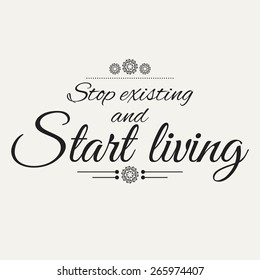 Stop existing and Start living. Motivational poster. Minimalist background (EPS10 Vector)