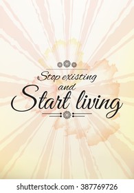 Stop existing and start living. Motivational poster