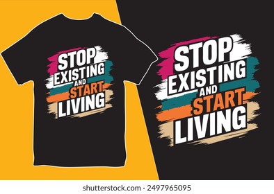 Stop Existing And Start Living. T-shirt design. Motivational T-shirt. Vector Illustration.