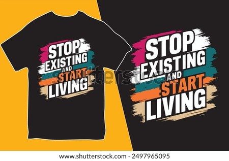 Stop Existing And Start Living. T-shirt design. Motivational T-shirt. Vector Illustration.