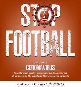 Stop football. Coronavirus sign with football ball. Covid-19. Cancellation of sports tournaments due to an outbreak of coronavirus. The worldwide fight against the pandemic. Vector illustration
