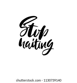 Stop Hating. Hand drawn dry brush motivational lettering. Ink illustration. Modern calligraphy phrase. Vector illustration.