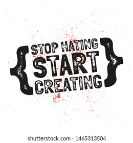 Stop Hating Start Creating. Inspiring Creative Motivation Quote Poster Template. Vector Typography Banner Design Concept On Grunge Texture Background.