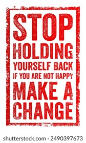 Stop holding yourself back. If you are not happy, make a change - is a motivational statement encouraging self-reflection and action, text concept stamp