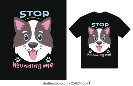 Stop hounding me -Typography, quote, vector dog t shirt design