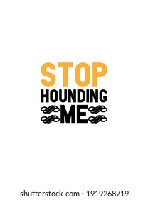 Stop hounding me.Hand drawn typography poster design. Premium Vector.