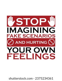 STOP IMAGINING FAKE SCENARIOS AND HURTING YOUR OWN FEELINGS. T-SHIRT DESIGN. PRINT TEMPLATE.TYPOGRAPHY VECTOR ILLUSTRATION. 