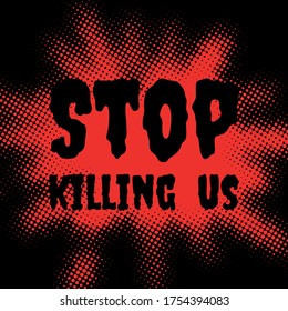 Stop killing us sign on dot red and black background. Vector illustration.