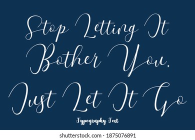 Stop Letting It Bother You, Just Let It Go Text Phrase Cursive Calligraphy Typeface