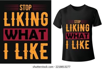 Stop liking what I like, t-shirt Deign. Typography T-Shirt Design, Unique Design, Vector graphic design template. 