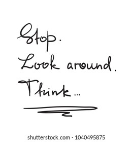 Stop. Look around. Think - handwritten motivational quote. Print for inspiring poster, t-shirt, bag, logo, greeting postcard, flyer, sticker, sweatshirt, cups. Simple vector sign