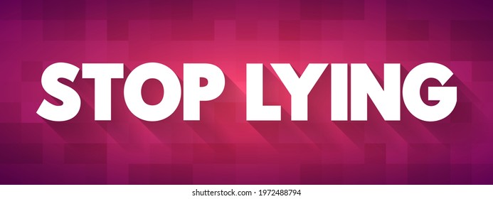 Stop Lying is a direct and imperative statement commanding someone to cease engaging in the act of lying, text concept background