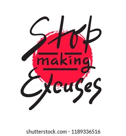 Stop making Excuses - simple inspire and motivational quote. Hand drawn beautiful lettering. Print for inspirational poster, t-shirt, bag, cups, card, flyer, sticker, badge. Elegant calligraphy sign