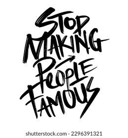 Stop making people famous -Svg typography t-shirt design, svg Files for Cutting Cricut and Silhouette, card, Hand drawn lettering phrase, Calligraphy t-shirt design.