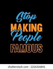 STOP MAKING PEOPLE FAMOUS T SHIRT DESIGN