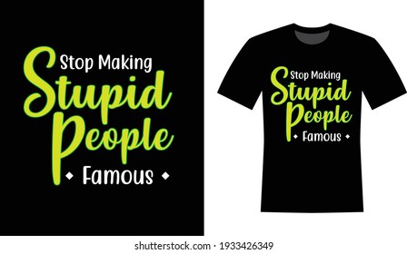 Stop making Stupid People famous text t-shirt design