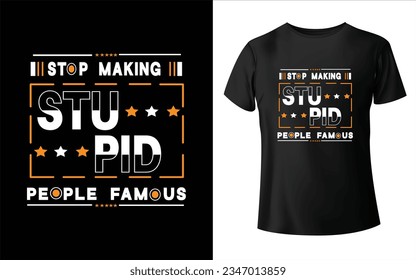 "Stop making stupid people famous" motivational typography t shirt design