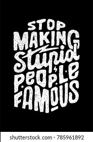 "stop making stupid people famous" hand lettering vintage typography quotes. best for poster, sticker, clothing, merchandise, wallpaper etc.