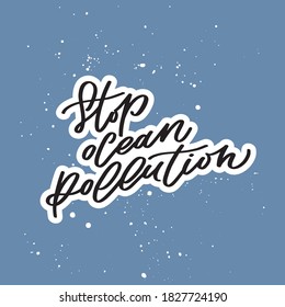 Stop ocean pollution hand lettering. Handwritten ink lettering. Phrase for card, poster, logo, print. Motivating calligraphy quote.