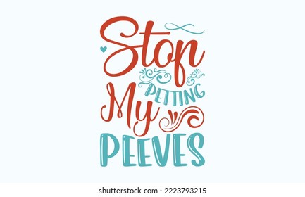 Stop petting my peeves - Sarcastic typography svg design, Sports SVG Design, Sports typography t-shirt design, For stickers, Templet, mugs, etc. Vector EPS Editable Files.