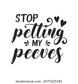 Stop petting my peeves sarcastic quote. Illustration for prints on t-shirts and bags, posters, cards. Vector sarcastic quotes. Isolated on white background. Monochrome funny inscription.