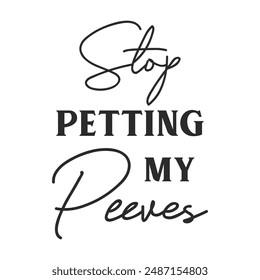 Stop petting my peeves sarcastic quote. Illustration for prints on t-shirts and bags, posters, cards. Vector sarcastic quotes. Isolated on white background. Monochrome funny inscription.