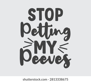 Stop Petting My Peeves, Sarcastic Funny Quotes Typography T-shirt Design Vector, Sarcasm Typography illustration