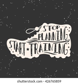 Stop planning. Start training. Motivational and inspirational illustration with quote. Lettering. Typography design. Vector