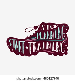 Stop planning. Start training. Motivational and inspirational illustration with quote. Lettering. Typography design. Vector