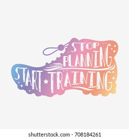 Stop planning. Start training. Motivational and inspirational illustration with quote. Lettering. Typography design. Vector