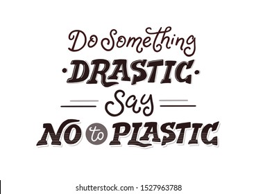 Stop plastic vector poster concept. Lettering illustration about earth pollution problem isolated on white background. Do something drastic - say no to plastic.