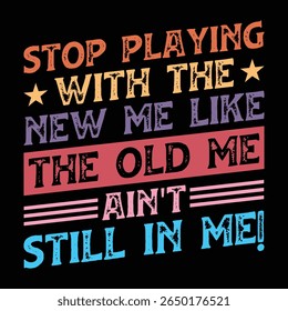 Stop playing with the new me like the old me ain't still in me!