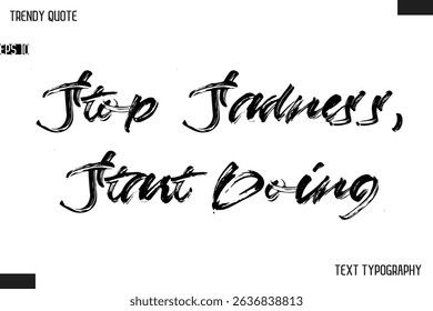 Stop Sadness, Start Doing  Brush Text Typescript Trendy Quote For T-Shirt Designs