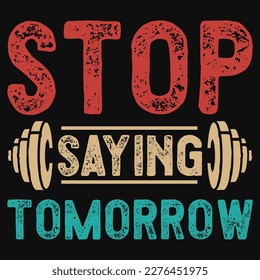 Stop saying tomorrow gym fitness tshirt design 