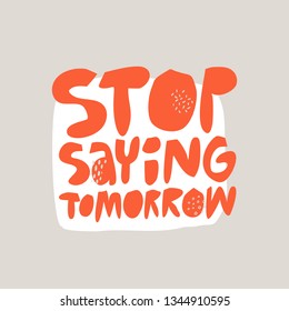 Stop saying tomorrow hand drawn flat red lettering. Motivational handwritten phrase. Inspirational slogan, quote sketch typography. Vector cartoon inscription. Poster, t shirt print design