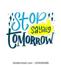 Stop saying tomorrow hand drawn flat color lettering. Inspirational handwritten slogan. Motivating motto, phrase sketch. Poster design - Vector