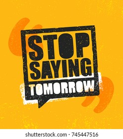 Stop Saying Tomorrow. Inspiring Workout and Fitness Gym Motivation Quote Illustration Sign. Creative Strong Sport Vector Rough Typography Grunge Wallpaper Poster Concept
