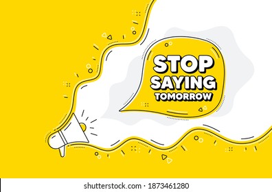 Stop saying tomorrow motivation message. Loudspeaker alert message. Motivational slogan. Inspiration text. Yellow background with megaphone. Announce promotion offer. Vector