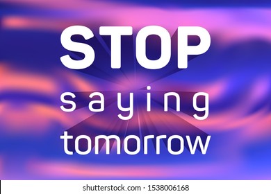 Stop saying tomorrow motivational poster with inspirational quote on holographic vector background. Motivation concept to start now. Stop saying tomorrow quote slogan to start new business right now.