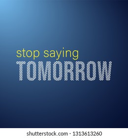 stop saying tomorrow. successful quote with modern background vector illustration