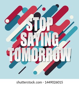"Stop saying tomorrow" text on colorful background
