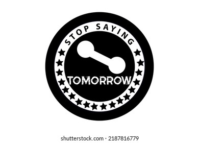 STOP SAYING TOMORROW T-SHIRT 1