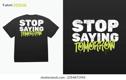 "Stop Saying Tomorrow" Urban Typography Street Art Graffiti, No Excuses,Motivational quote, Street wear,  T-shirt mock up vector. Eps 10 vector