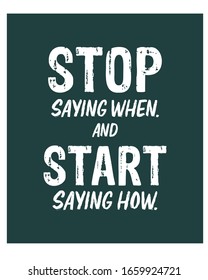 Stop Saying When and Start Saying How. Motivational Quote. Poster. T-shirt Design. Vector Illustration