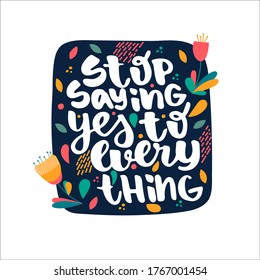 Stop saying yes to everything - hand drawn lettering quote isolated on the white background. Inspirational phrase for self-development and productivity. Vector logo design for postcard, poster, card.

